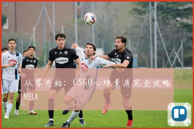 从零开始：CSGO心理素质完全攻略MBA